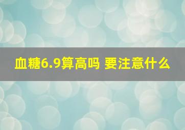 血糖6.9算高吗 要注意什么